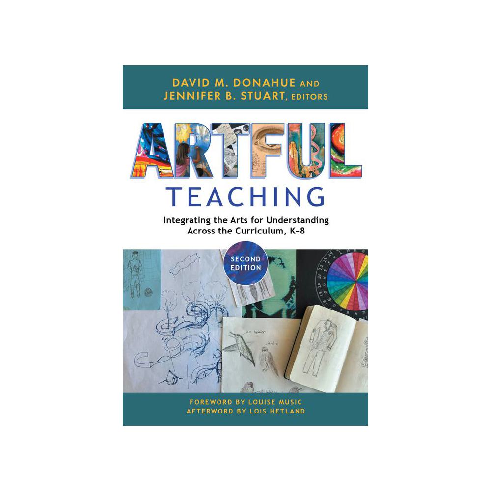 Donahue, Artful Teaching: Integrating the Arts for Understanding Across the Curriculum, K–8, 9780807769249, Teachers College Press, 2nd, Art, Books, 1008758